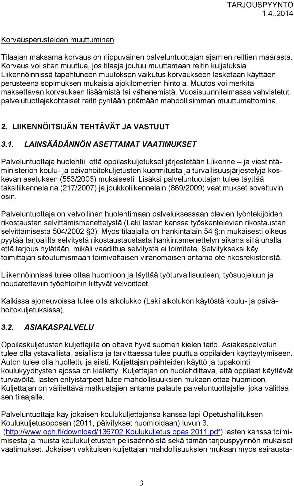 Muutos voi merkitä maksettavan korvauksen lisäämistä tai vähenemistä. Vuosisuunnitelmassa vahvistetut, palvelutuottajakohtaiset reitit pyritään pitämään mahdollisimman muuttumattomina. 2.