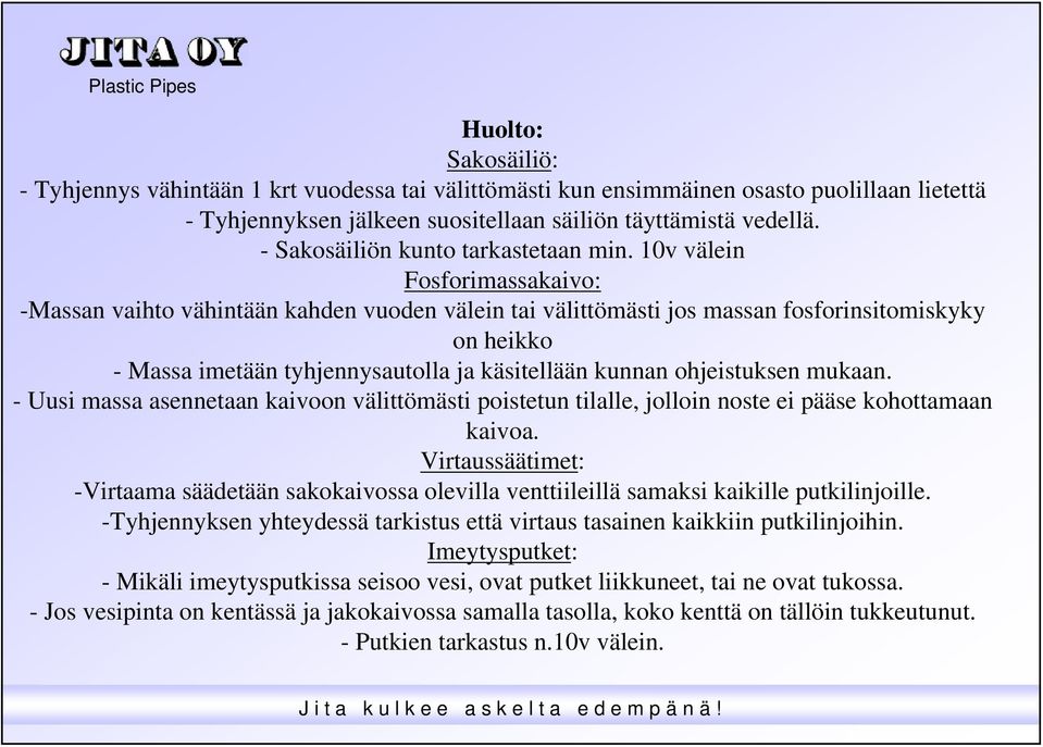 10v välein Fosforimassakaivo: -Massan vaihto vähintään kahden vuoden välein tai välittömästi jos massan fosforinsitomiskyky on heikko - Massa imetään tyhjennysautolla ja käsitellään kunnan