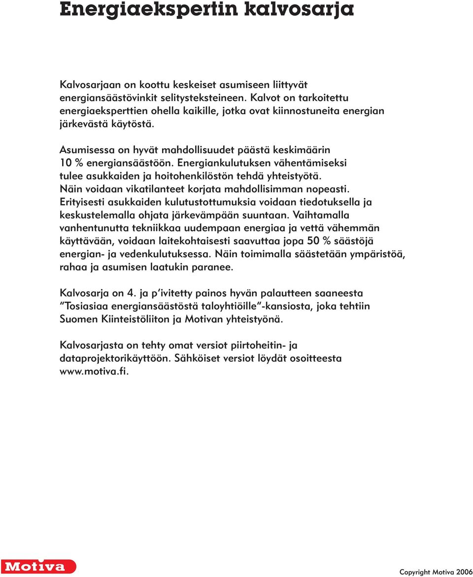 Energiankulutuksen vähentämiseksi tulee asukkaiden ja hithenkilöstön tehdä yhteistyötä. Näin vidaan vikatilanteet krjata mahdllisimman npeasti.