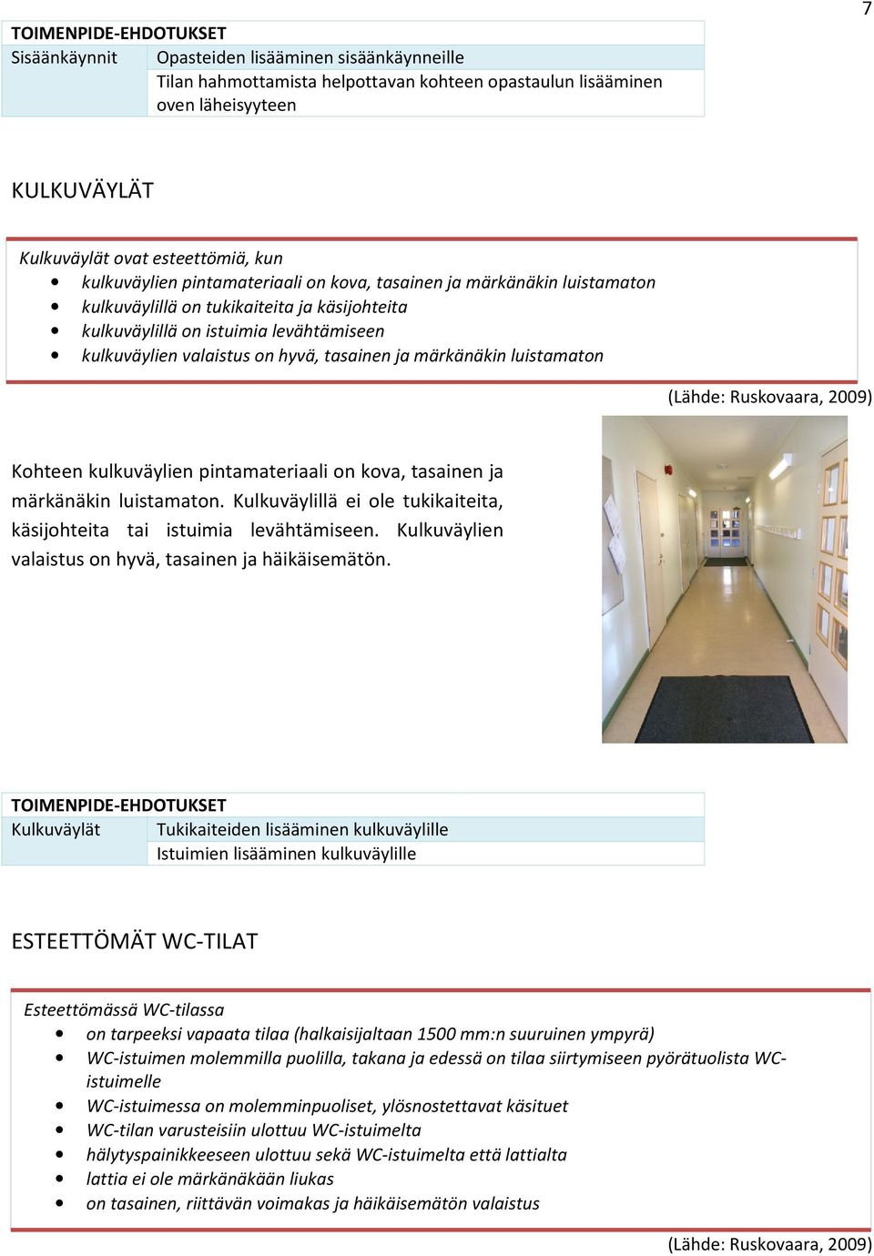 tasainen ja märkänäkin luistamaton (Lähde: Ruskovaara, 2009) Kohteen kulkuväylien pintamateriaali on kova, tasainen ja märkänäkin luistamaton.