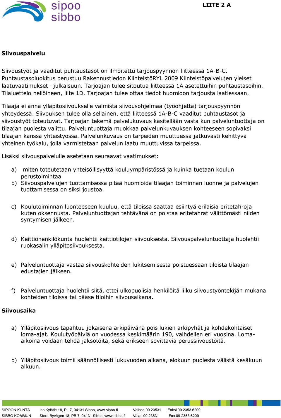 Tilaluettelo neliöineen, liite 1D. Tarjoajan tulee ottaa tiedot huomioon tarjousta laatiessaan. Tilaaja ei anna ylläpitosiivoukselle valmista siivousohjelmaa (työohjetta) tarjouspyynnön yhteydessä.