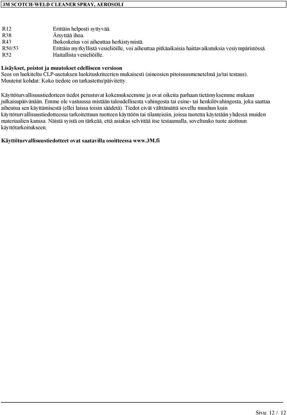 Lisäykset, poistot ja muutokset edelliseen versioon Seos on luokiteltu CLP-asetuksen luokituskriteerien mukaisesti (aineosien pitoisuusmenetelmä ja/tai testaus).