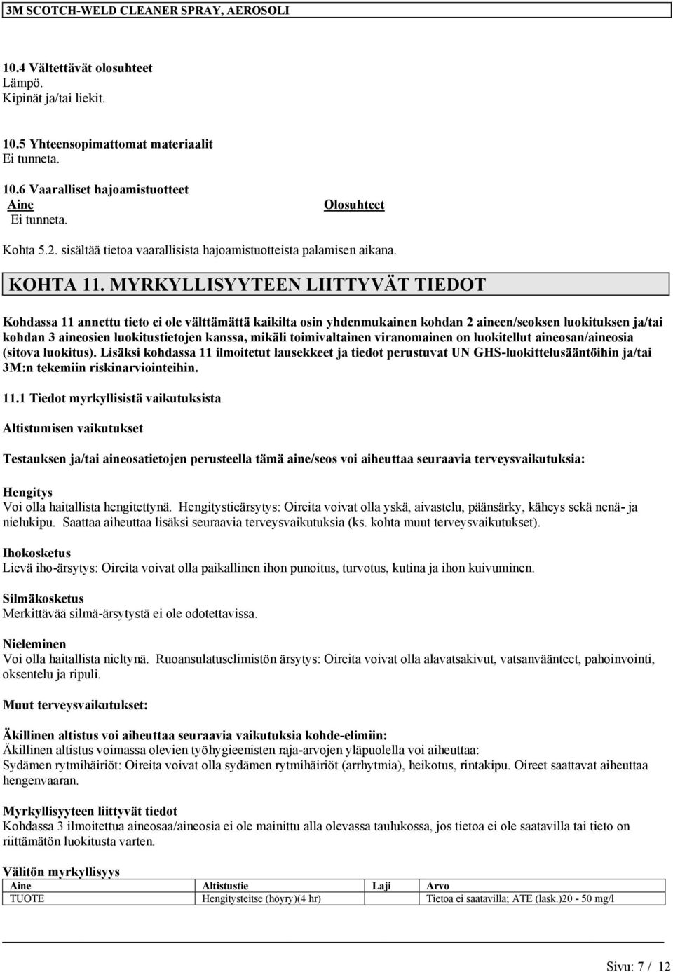 MYRKYLLISYYTEEN LIITTYVÄT TIEDOT Kohdassa 11 annettu tieto ei ole välttämättä kaikilta osin yhdenmukainen kohdan 2 aineen/seoksen luokituksen ja/tai kohdan 3 aineosien luokitustietojen kanssa, mikäli