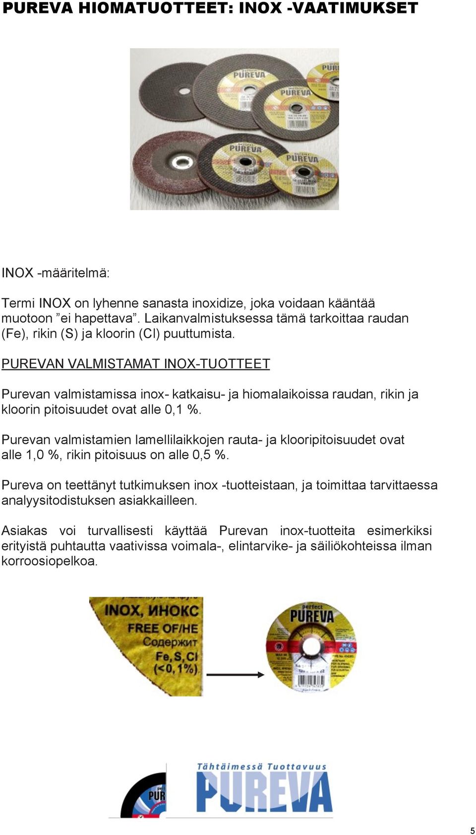 PUREVAN VALMISTAMAT INOX-TUOTTEET Purevan valmistamissa inox- katkaisu- ja hiomalaikoissa raudan, rikin ja kloorin pitoisuudet ovat alle 0,1 %.