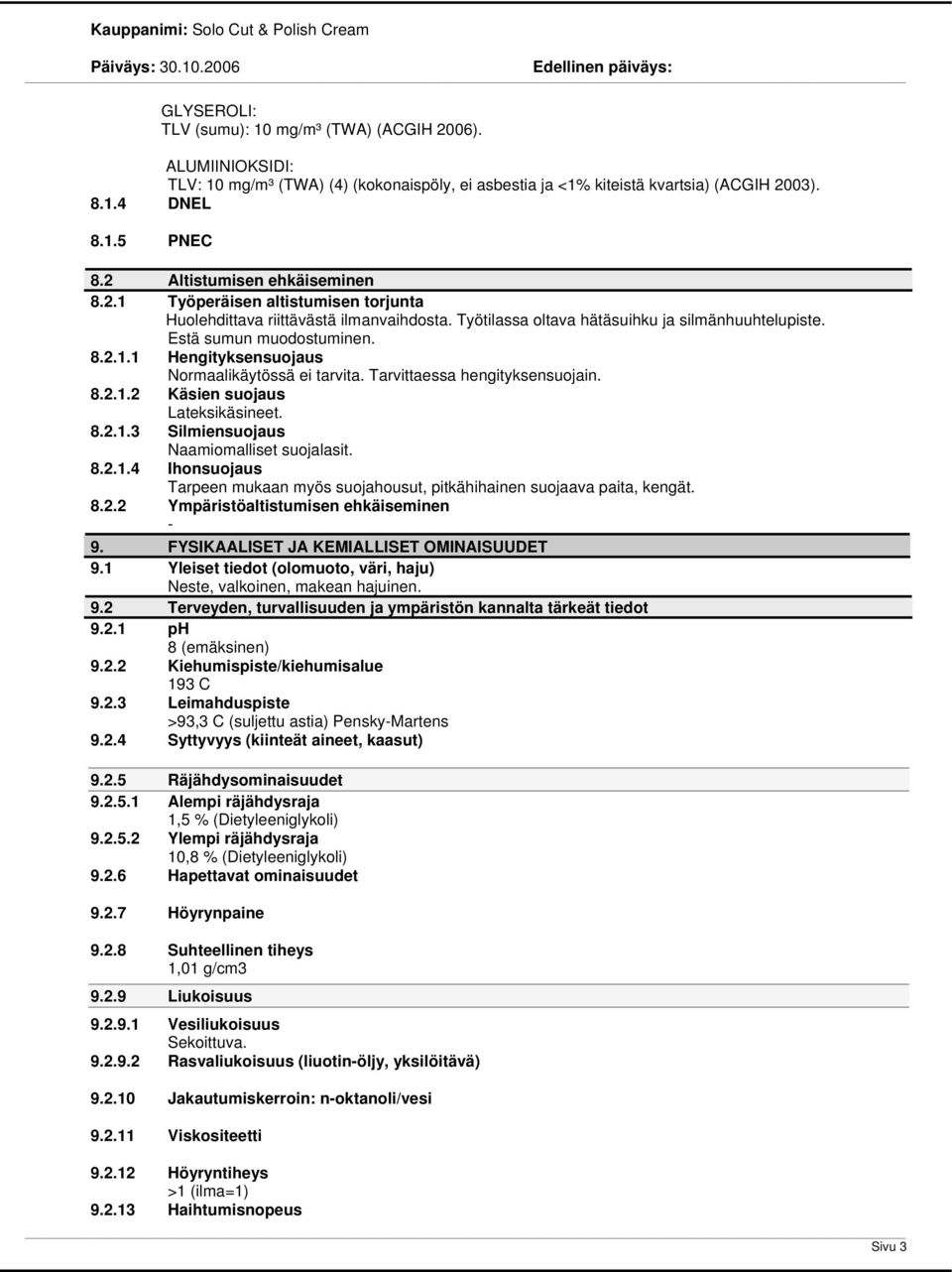 Tarvittaessa hengityksensuojain. 8.2.1.2 Käsien suojaus Lateksikäsineet. 8.2.1.3 Silmiensuojaus Naamiomalliset suojalasit. 8.2.1.4 Ihonsuojaus Tarpeen mukaan myös suojahousut, pitkähihainen suojaava paita, kengät.