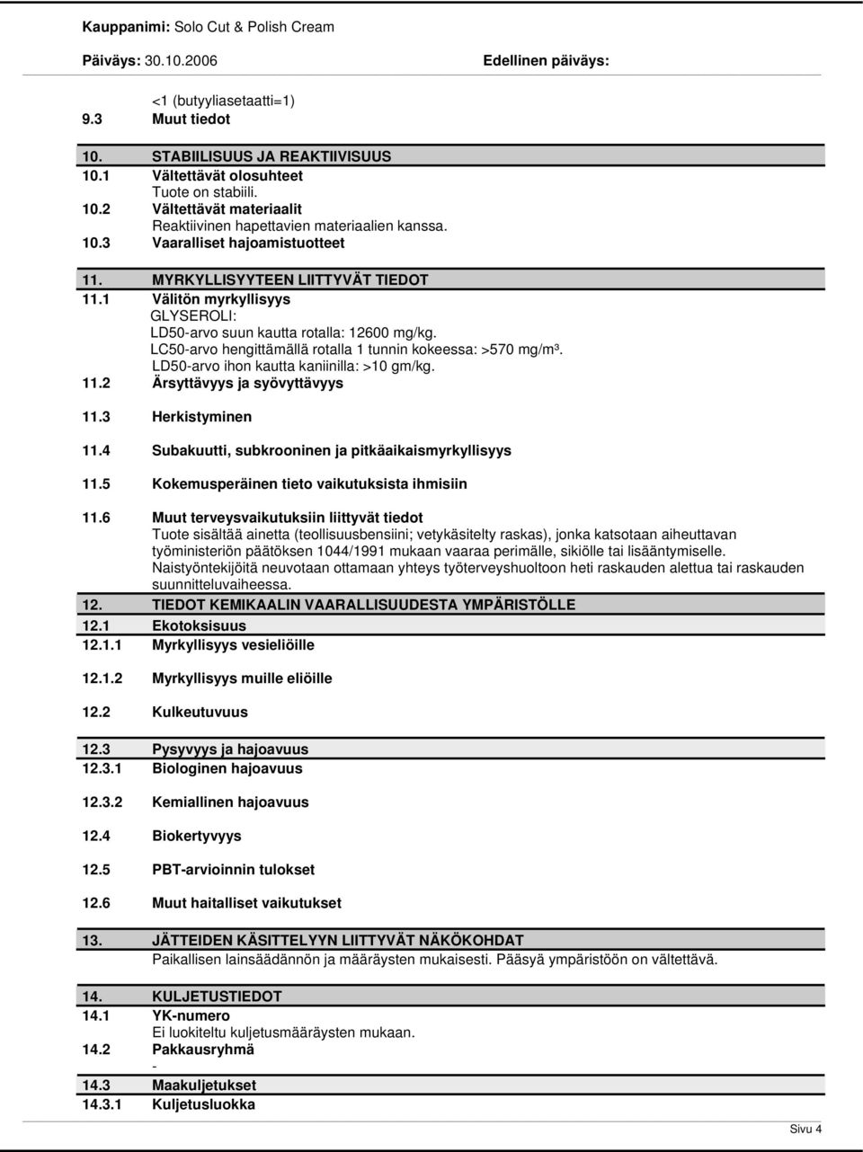 LD50arvo ihon kautta kaniinilla: >10 gm/kg. 11.2 Ärsyttävyys ja syövyttävyys 11.3 Herkistyminen 11.4 Subakuutti, subkrooninen ja pitkäaikaismyrkyllisyys 11.