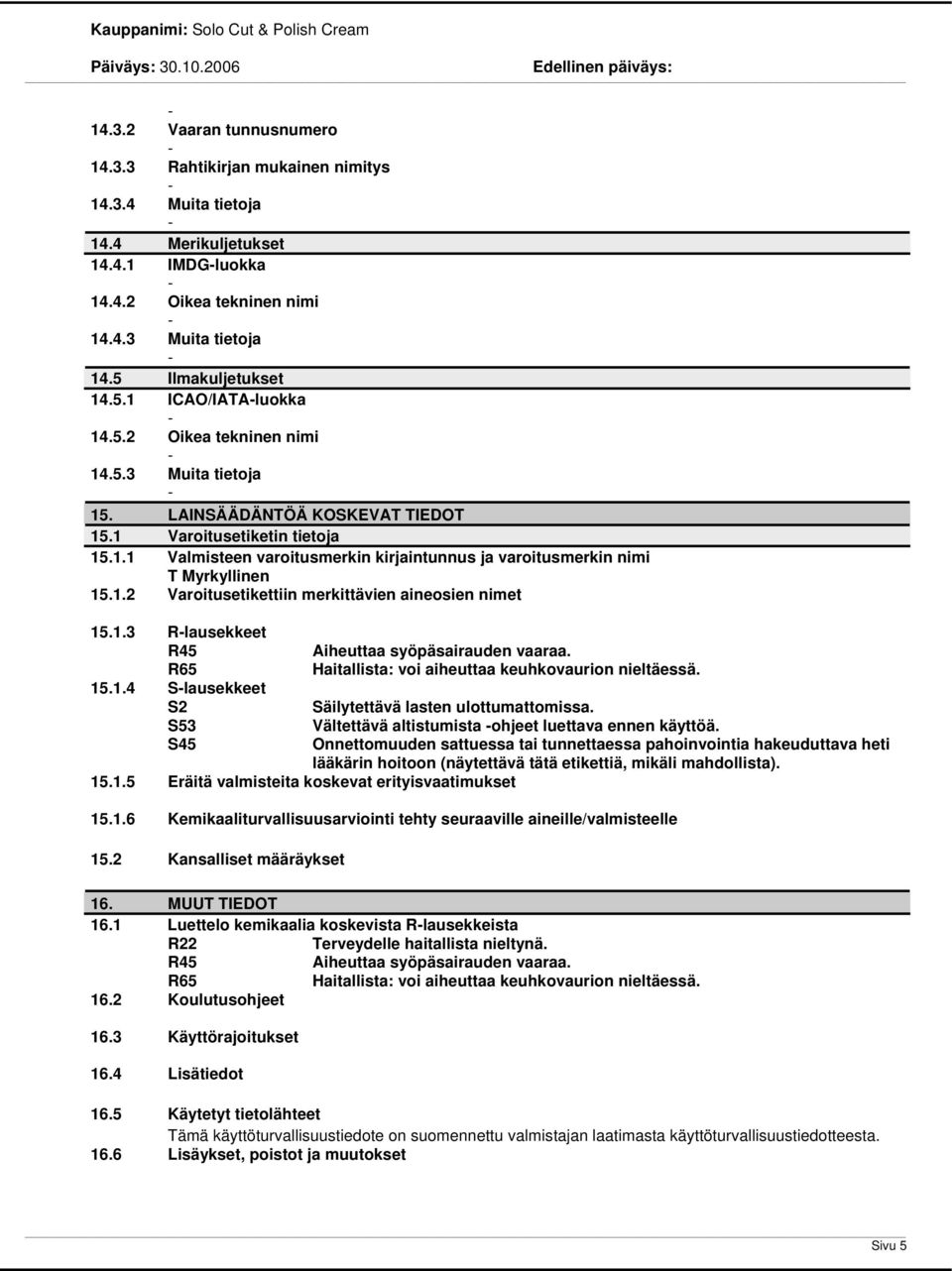 1.3 Rlausekkeet R45 R65 15.1.4 Slausekkeet S2 S53 S45 15.1.5 Eräitä valmisteita koskevat erityisvaatimukset Säilytettävä lasten ulottumattomissa. Vältettävä altistumista ohjeet luettava ennen käyttöä.