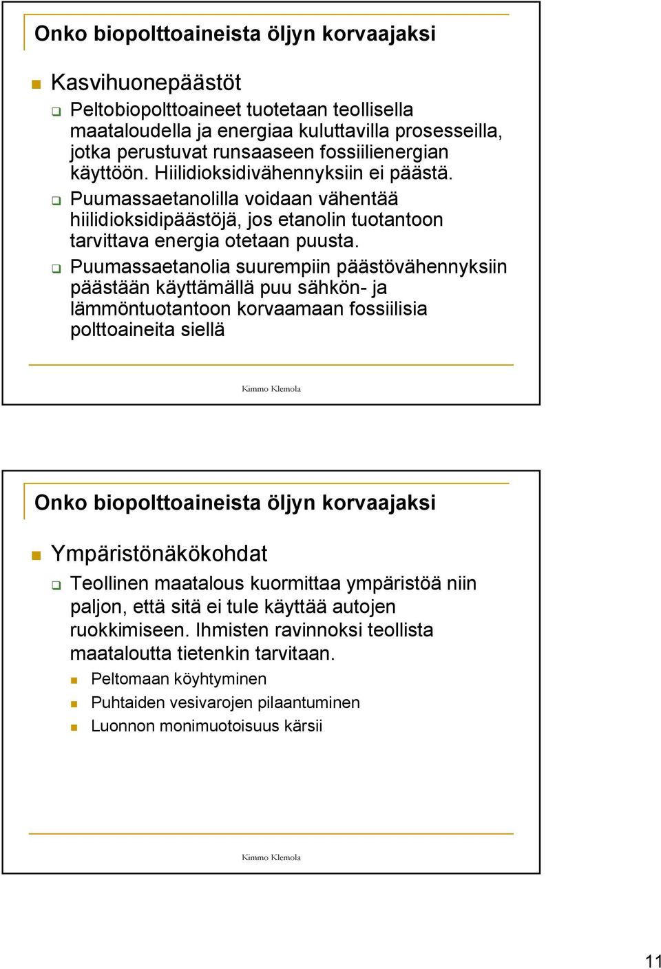 Puumassaetanolia suurempiin päästövähennyksiin päästään käyttämällä puu sähkön- ja lämmöntuotantoon korvaamaan fossiilisia polttoaineita siellä Onko biopolttoaineista öljyn korvaajaksi