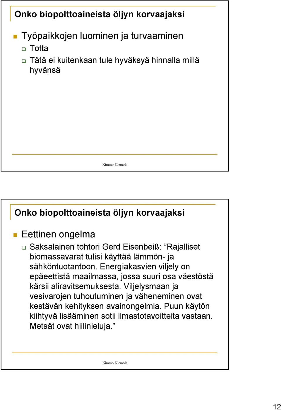 sähköntuotantoon. Energiakasvien viljely on epäeettistä maailmassa, jossa suuri osa väestöstä kärsii aliravitsemuksesta.