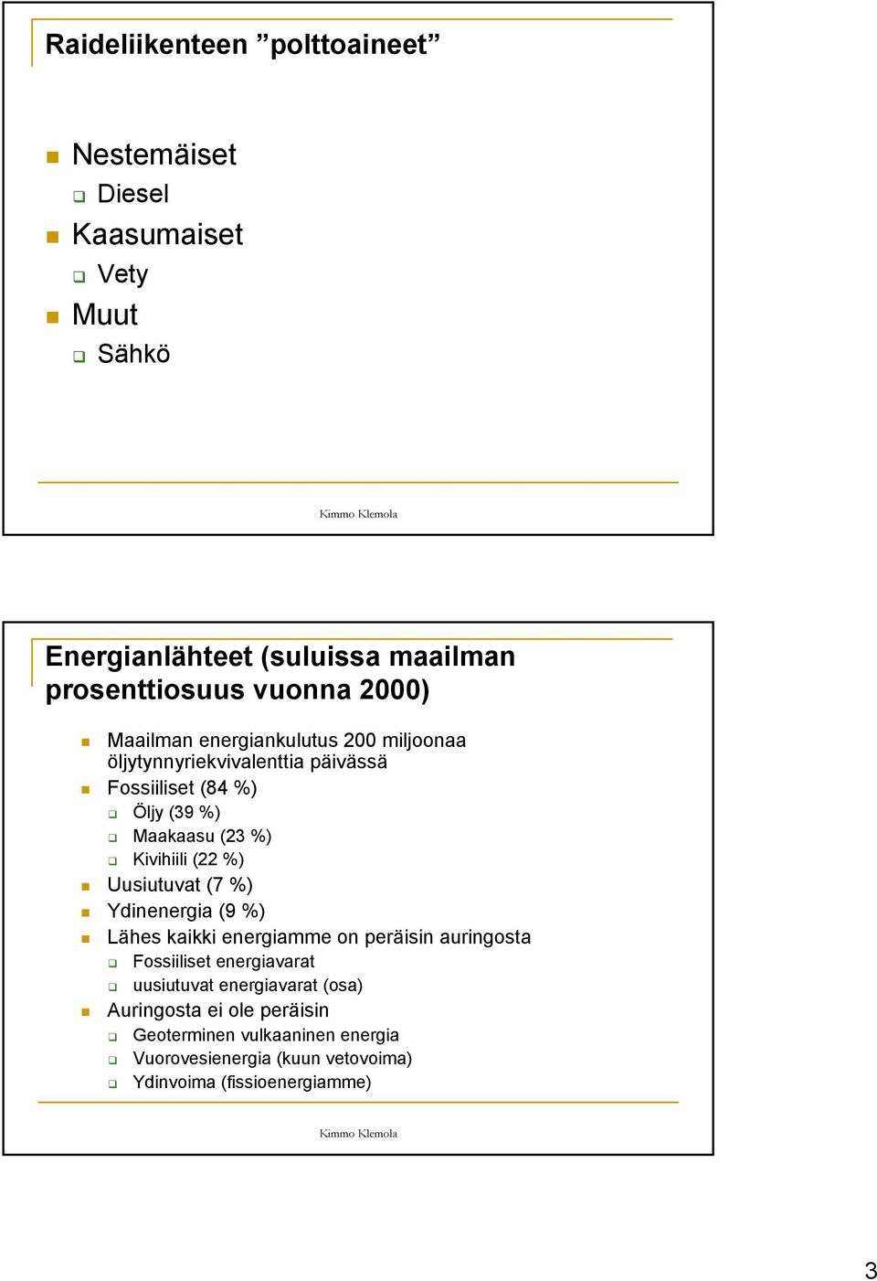 Kivihiili (22 %) Uusiutuvat (7 %) Ydinenergia (9 %) Lähes kaikki energiamme on peräisin auringosta Fossiiliset energiavarat