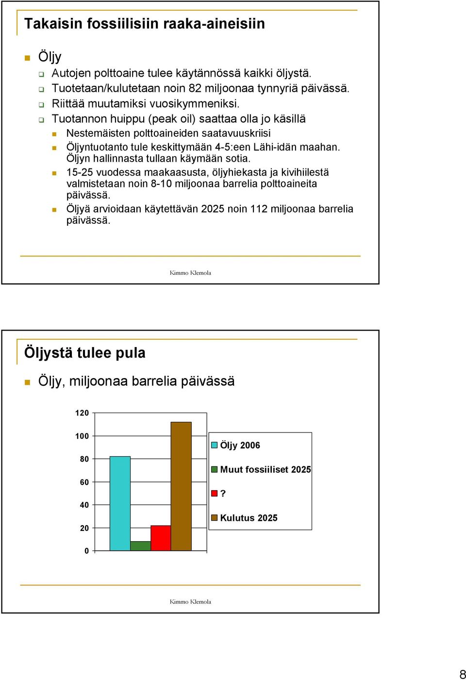 Tuotannon huippu (peak oil) saattaa olla jo käsillä Nestemäisten polttoaineiden saatavuuskriisi Öljyntuotanto tule keskittymään 4-5:een Lähi-idän maahan.