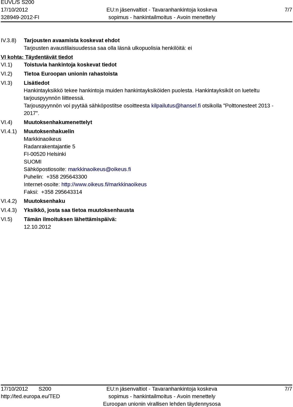 Hankintayksiköt on lueteltu tarjouspyynnön liitteessä. Tarjouspyynnön voi pyytää sähköpostitse osoitteesta kilpailutus@hansel.fi otsikolla "Polttonesteet 2013-2017".