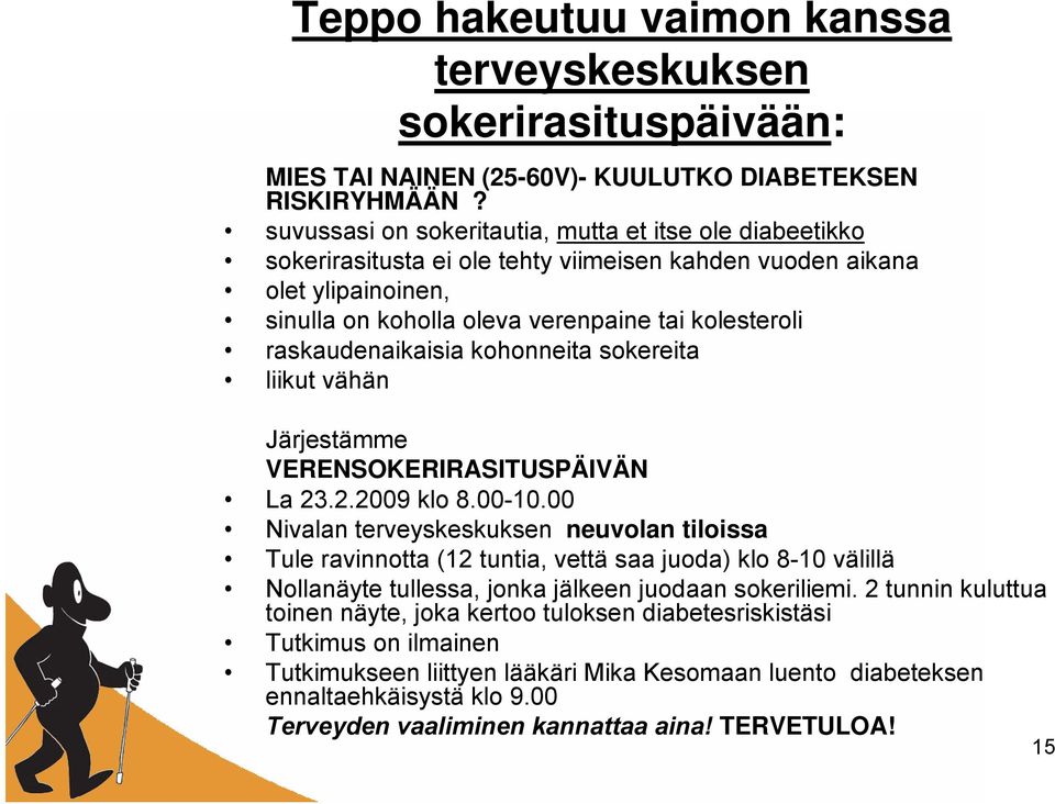 raskaudenaikaisia kohonneita sokereita liikut vähän Järjestämme VERENSOKERIRASITUSPÄIVÄN La 23.2.2009 klo 8.00-10.