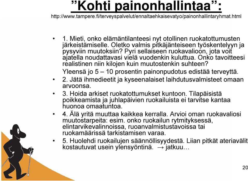 Onko tavoitteesi realistinen niin kilojen kuin muutostenkin suhteen? Yleensä jo 5 10 prosentin painonpudotus edistää terveyttä. 2. Jätä ihmedieetit ja kyseenalaiset laihdutusvalmisteet omaan arvoonsa.