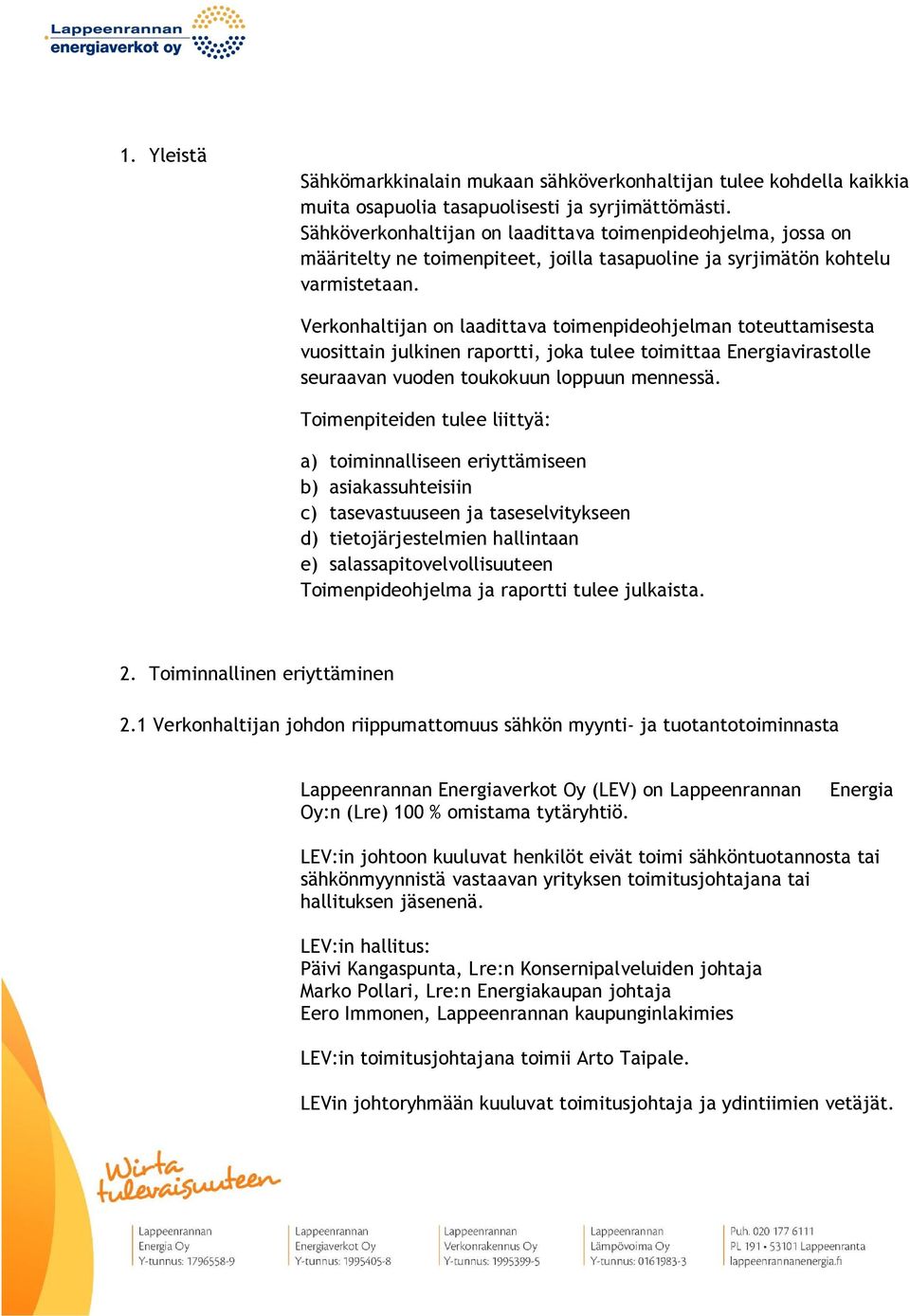 Verkonhaltijan on laadittava toimenpideohjelman toteuttamisesta vuosittain julkinen raportti, joka tulee toimittaa Energiavirastolle seuraavan vuoden toukokuun loppuun mennessä.