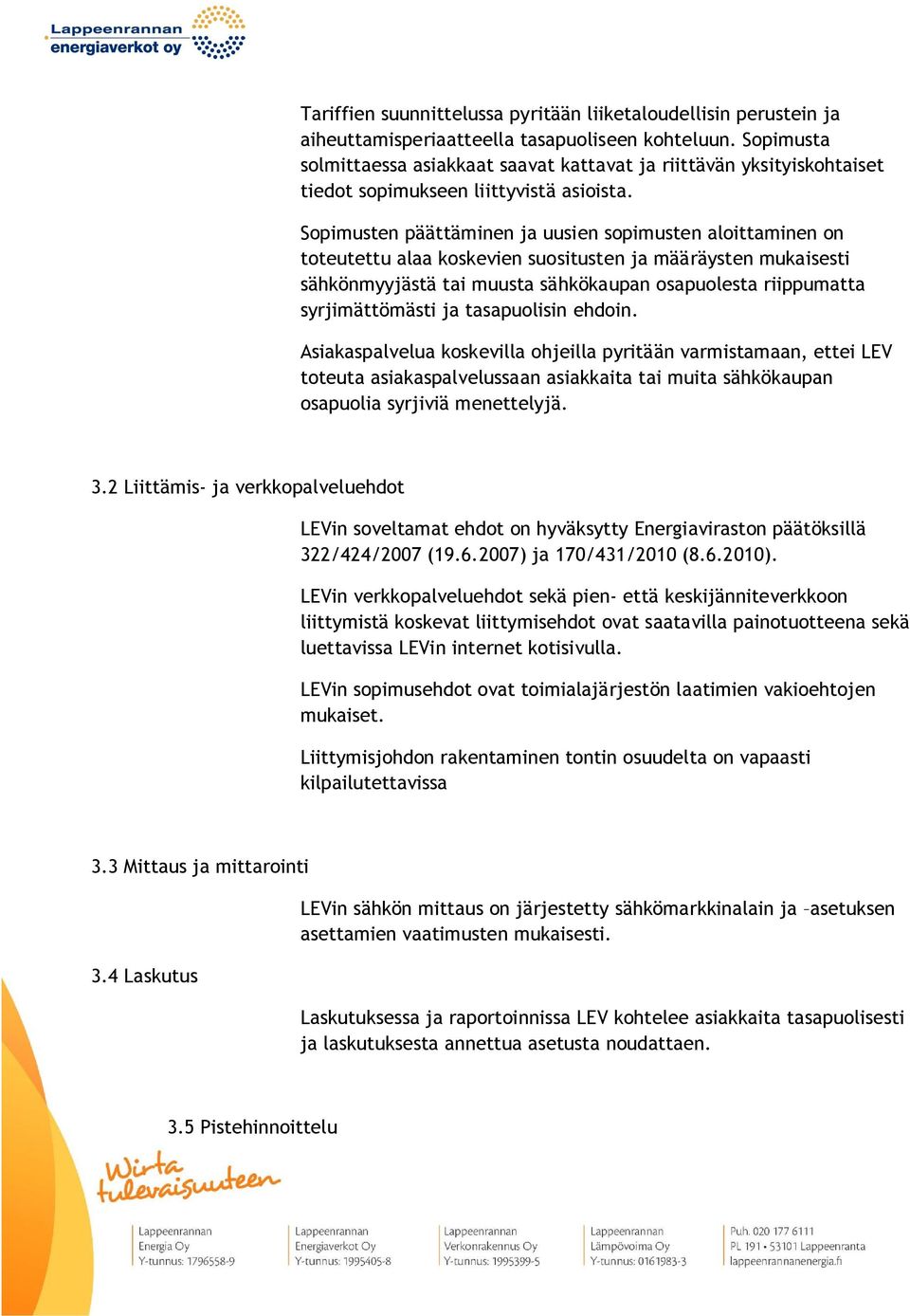 Sopimusten päättäminen ja uusien sopimusten aloittaminen on toteutettu alaa koskevien suositusten ja määräysten mukaisesti sähkönmyyjästä tai muusta sähkökaupan osapuolesta riippumatta