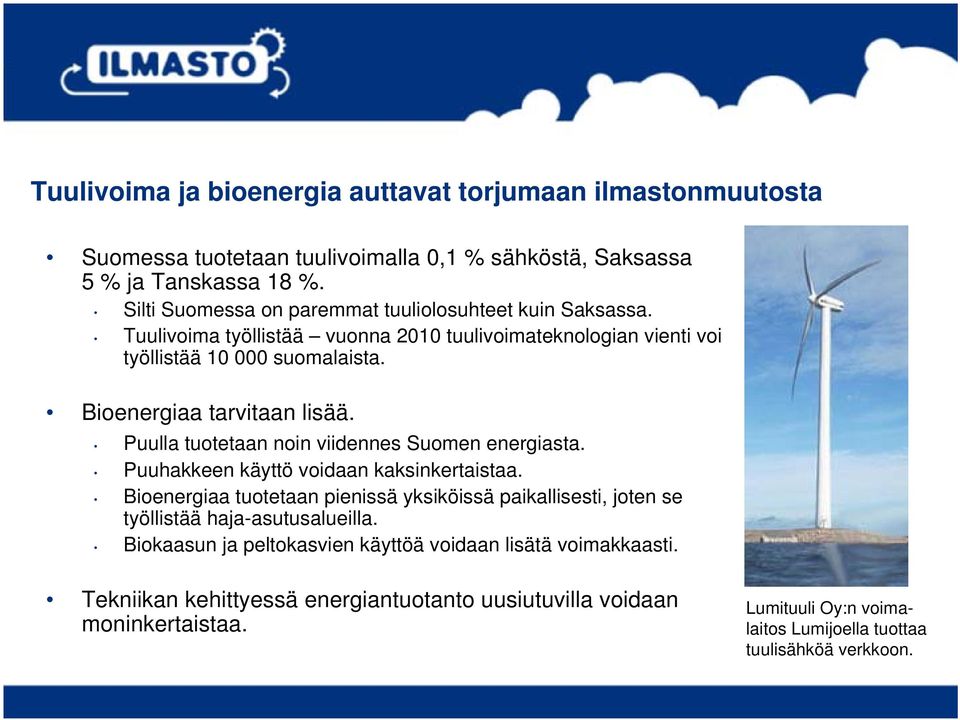 Bioenergiaa tarvitaan lisää. Puulla tuotetaan noin viidennes Suomen energiasta. Puuhakkeen käyttö voidaan kaksinkertaistaa.