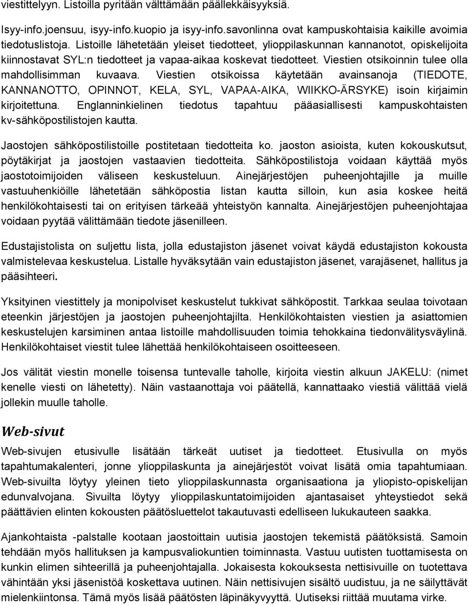 Viestien otsikoinnin tulee olla mahdollisimman kuvaava. Viestien otsikoissa käytetään avainsanoja (TIEDOTE, KANNANOTTO, OPINNOT, KELA, SYL, VAPAA-AIKA, WIIKKO-ÄRSYKE) isoin kirjaimin kirjoitettuna.