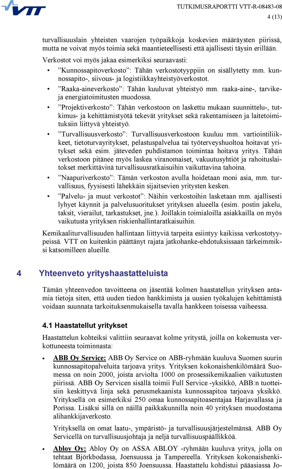 Raaka-aineverkosto : Tähän kuuluvat yhteistyö mm. raaka-aine-, tarvikeja energiatoimitusten muodossa.