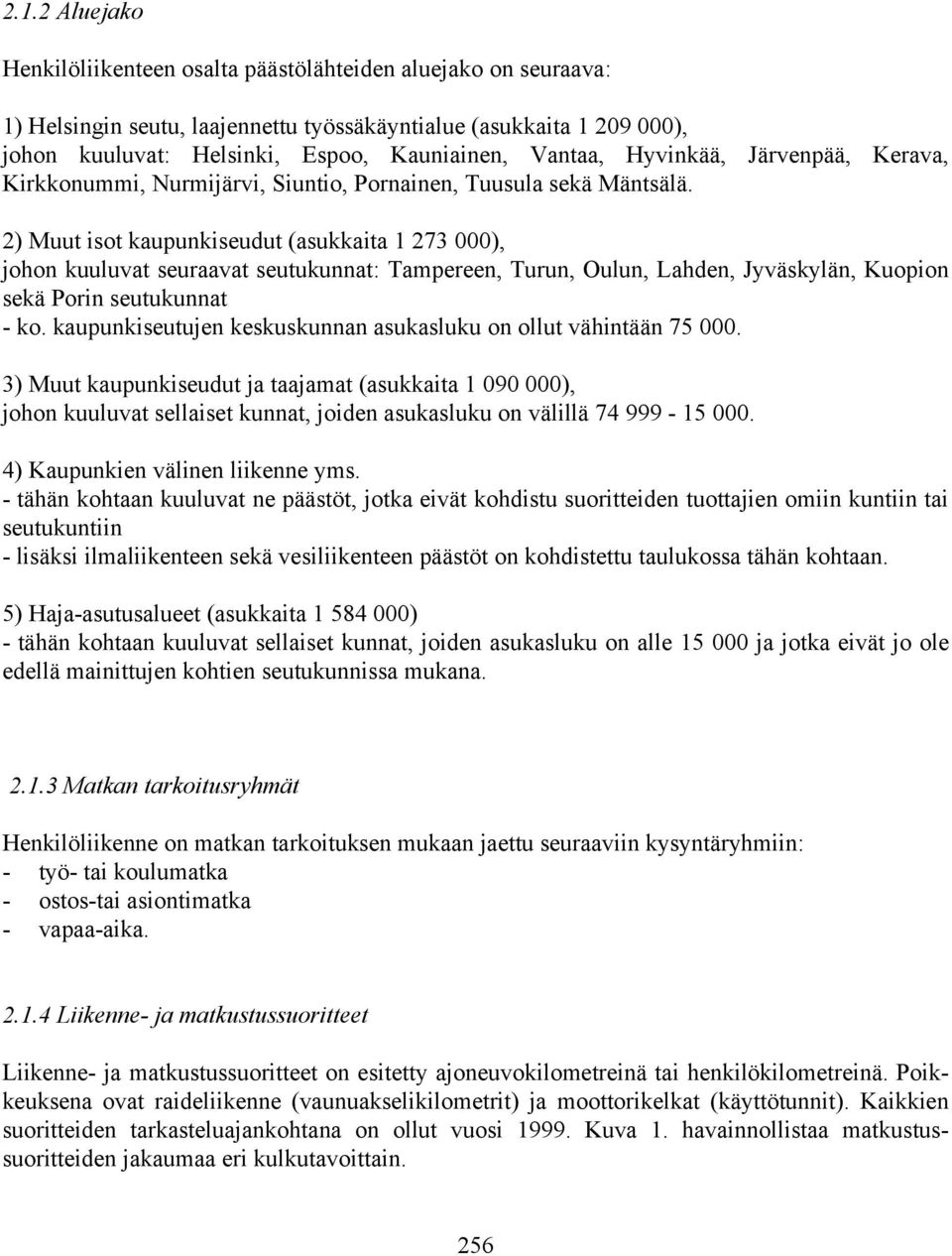 2) Muut isot kaupunkiseudut (asukkaita 1 273 000), johon kuuluvat seuraavat seutukunnat: Tampereen, Turun, Oulun, Lahden, Jyväskylän, Kuopion sekä Porin seutukunnat - ko.