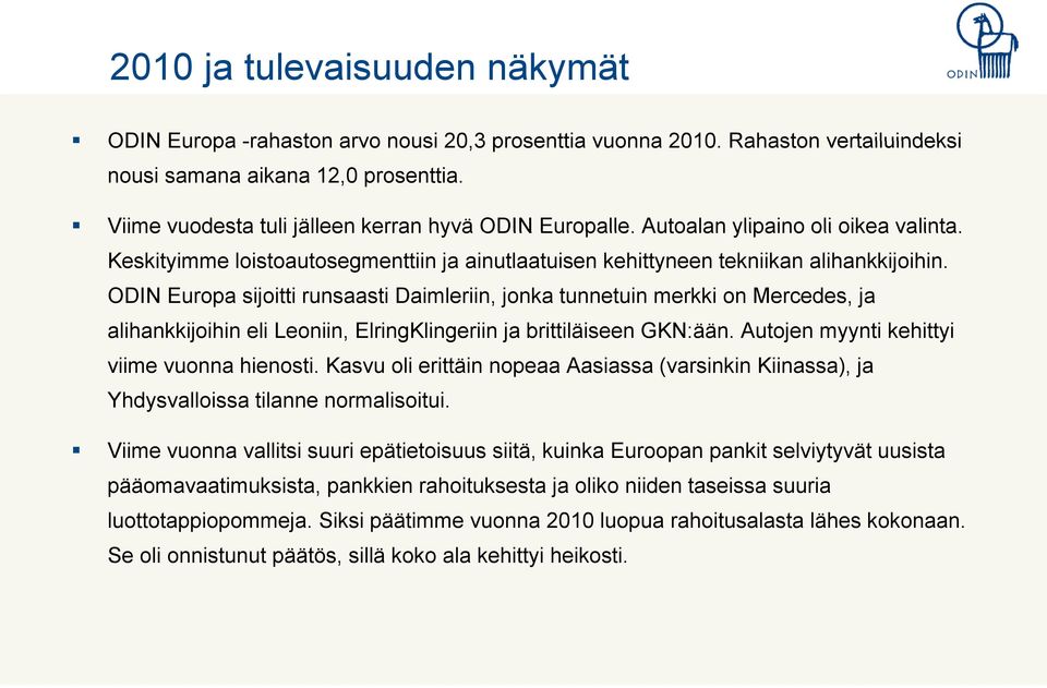 ODIN Europa sijoitti runsaasti Daimleriin, jonka tunnetuin merkki on Mercedes, ja alihankkijoihin eli Leoniin, ElringKlingeriin ja brittiläiseen GKN:ään. Autojen myynti kehittyi viime vuonna hienosti.