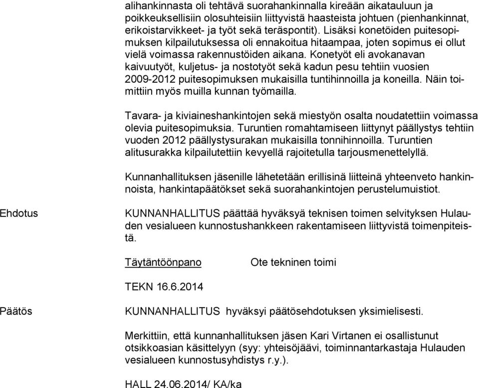 Konetyöt eli avo ka na van kaivuutyöt, kuljetus- ja nostotyöt sekä kadun pesu tehtiin vuosien 2009-2012 puitesopimuksen mukaisilla tuntihinnoilla ja koneilla.