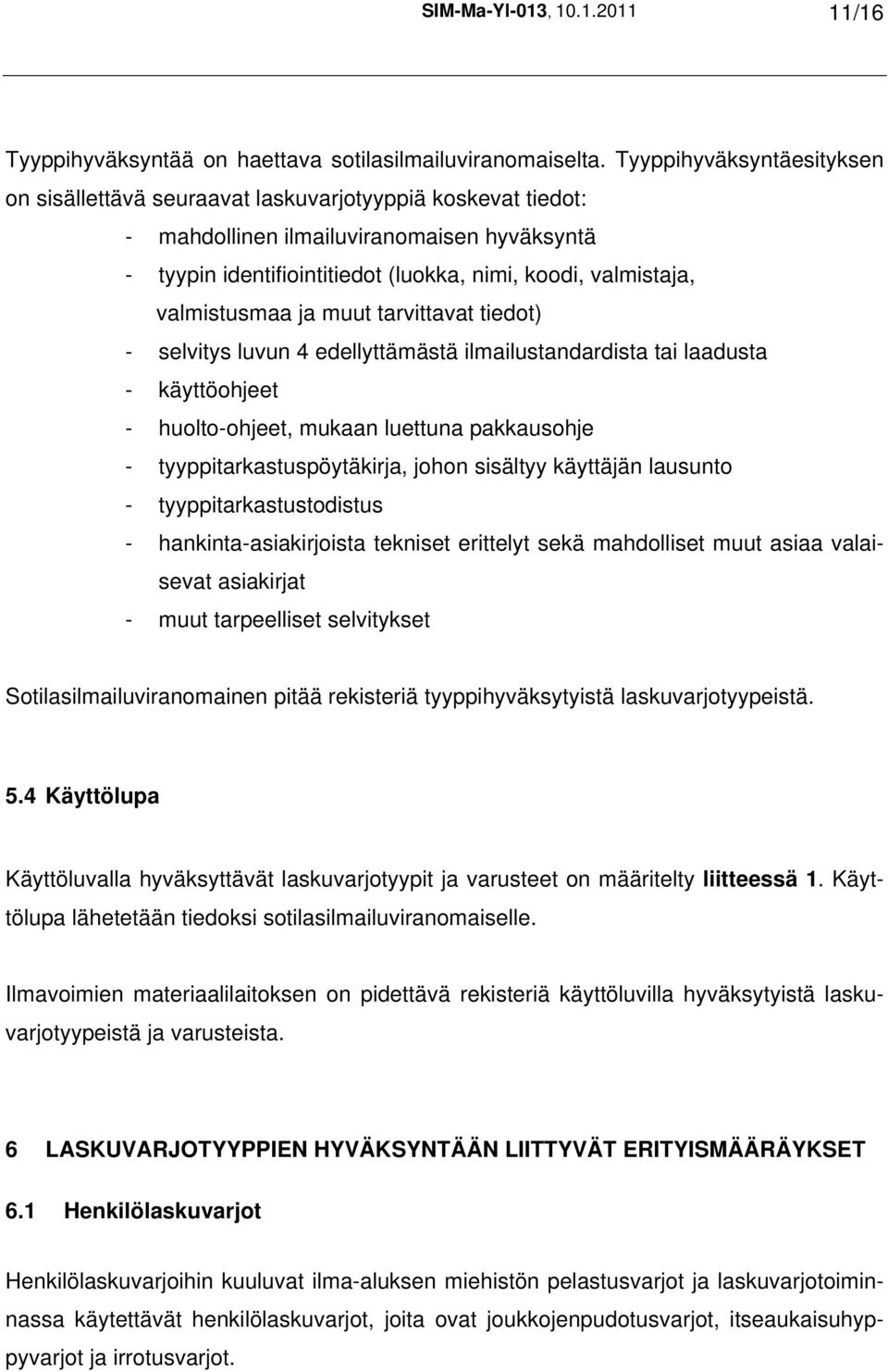 valmistusmaa ja muut tarvittavat tiedot) - selvitys luvun 4 edellyttämästä ilmailustandardista tai laadusta - käyttöohjeet - huolto-ohjeet, mukaan luettuna pakkausohje - tyyppitarkastuspöytäkirja,