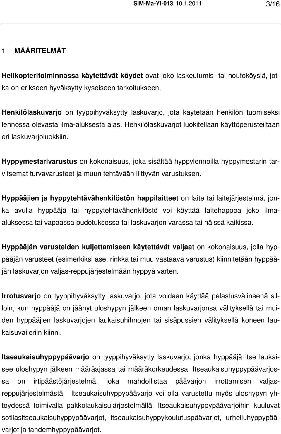 Hyppymestarivarustus on kokonaisuus, joka sisältää hyppylennoilla hyppymestarin tarvitsemat turvavarusteet ja muun tehtävään liittyvän varustuksen.