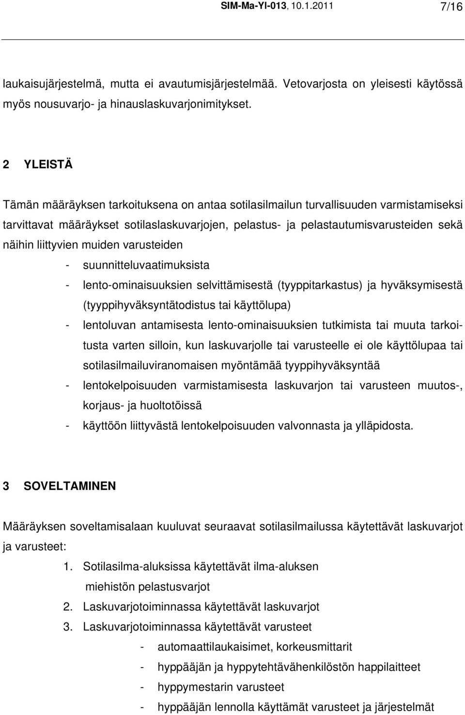 liittyvien muiden varusteiden - suunnitteluvaatimuksista - lento-ominaisuuksien selvittämisestä (tyyppitarkastus) ja hyväksymisestä (tyyppihyväksyntätodistus tai käyttölupa) - lentoluvan antamisesta