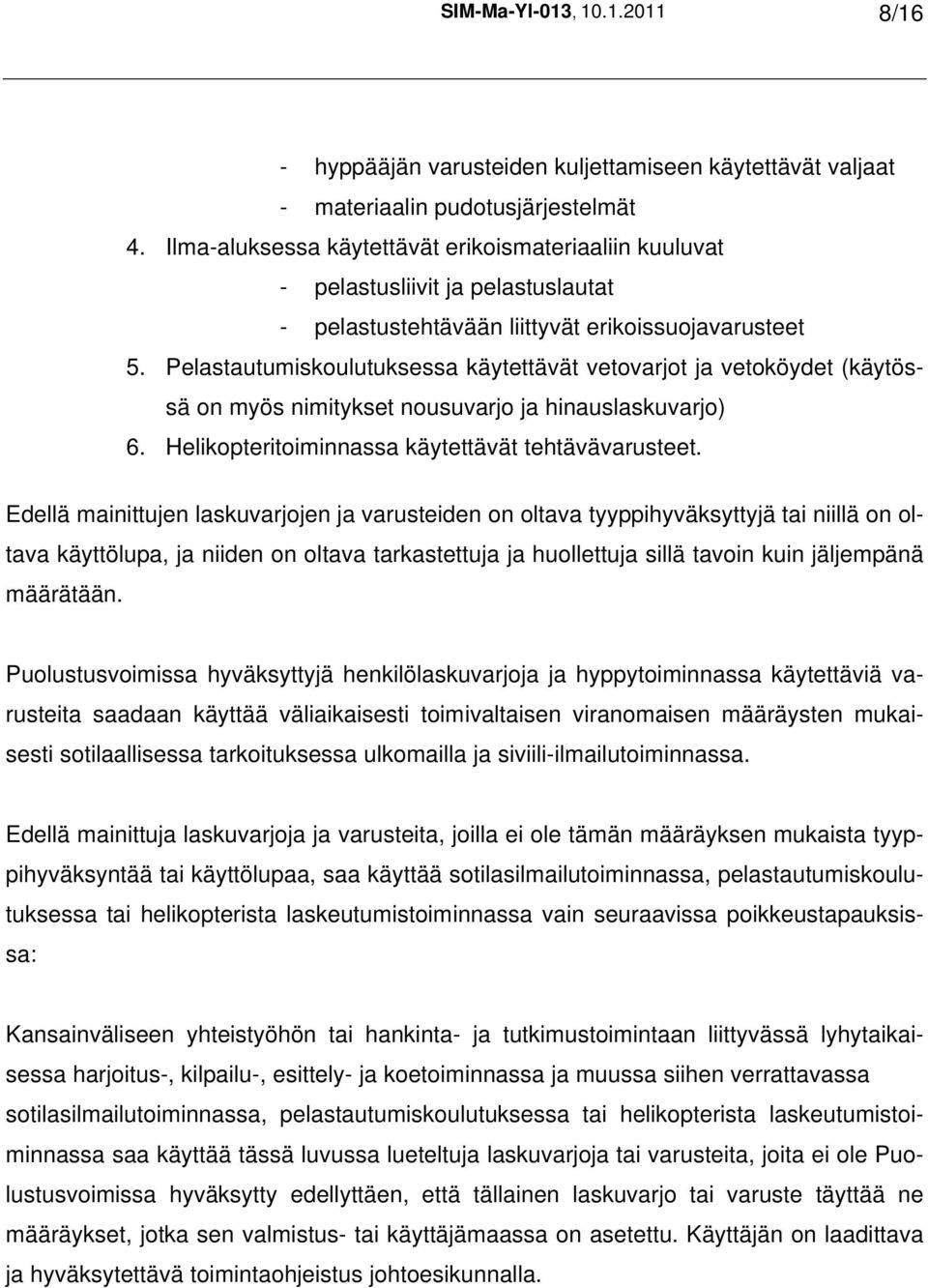 Pelastautumiskoulutuksessa käytettävät vetovarjot ja vetoköydet (käytössä on myös nimitykset nousuvarjo ja hinauslaskuvarjo) 6. Helikopteritoiminnassa käytettävät tehtävävarusteet.