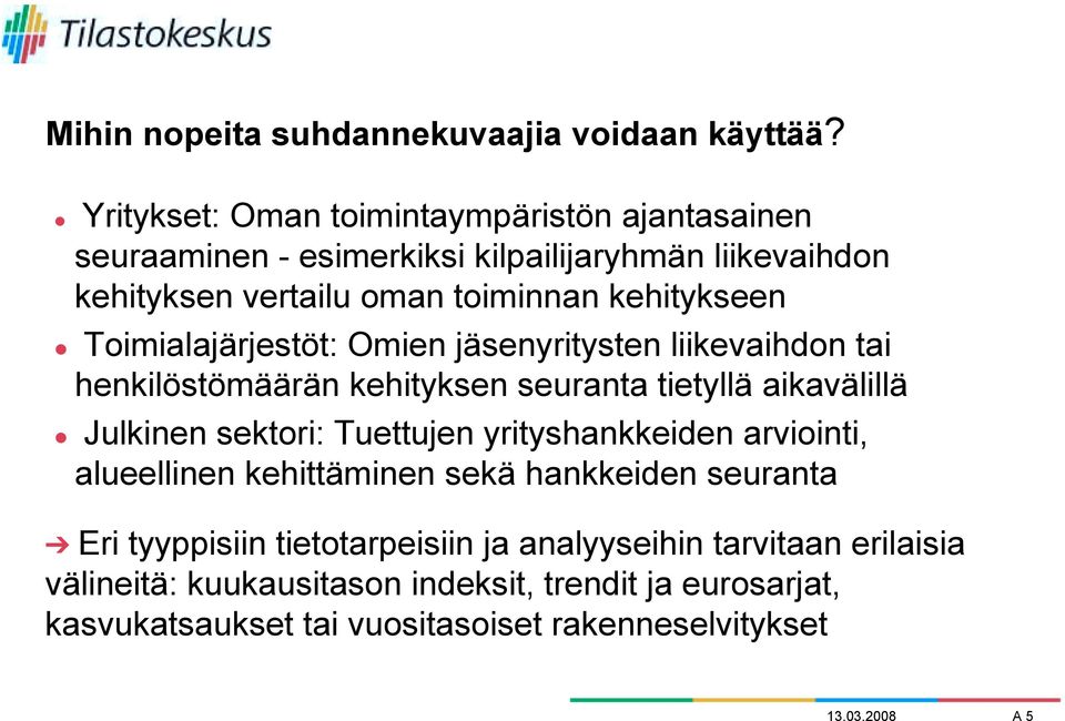 Toimialajärjestöt: Omien jäsenyritysten liikevaihdon tai henkilöstömäärän kehityksen seuranta tietyllä aikavälillä " Julkinen sektori: Tuettujen