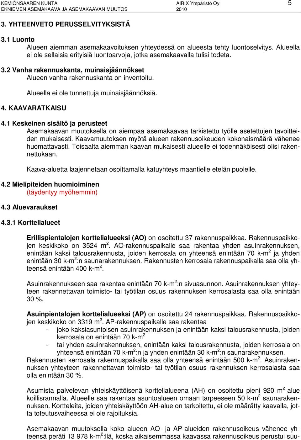 Alueella ei ole tunnettuja muinaisjäännöksiä. 4. KAAVARATKAISU 4.1 Keskeinen sisältö ja perusteet Asemakaavan muutoksella on aiempaa asemakaavaa tarkistettu työlle asetettujen tavoitteiden mukaisesti.