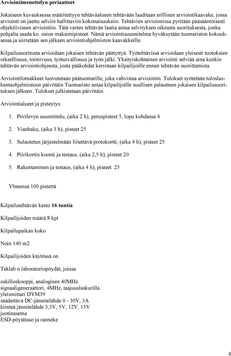 Nämä arviointisuunnitelma hyväksytään tuomariston kokouksessa ja siirretään sen jälkeen arviointiohjelmiston kaavakkeille. Kilpailusuoritusta arvioidaan jokaisen tehtävän päätyttyä.