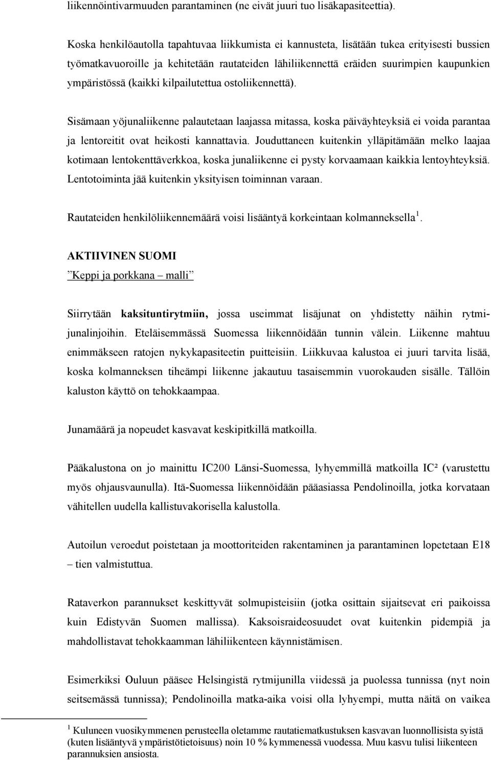 (kaikki kilpailutettua ostoliikennettä). Sisämaan yöjunaliikenne palautetaan laajassa mitassa, koska päiväyhteyksiä ei voida parantaa ja lentoreitit ovat heikosti kannattavia.