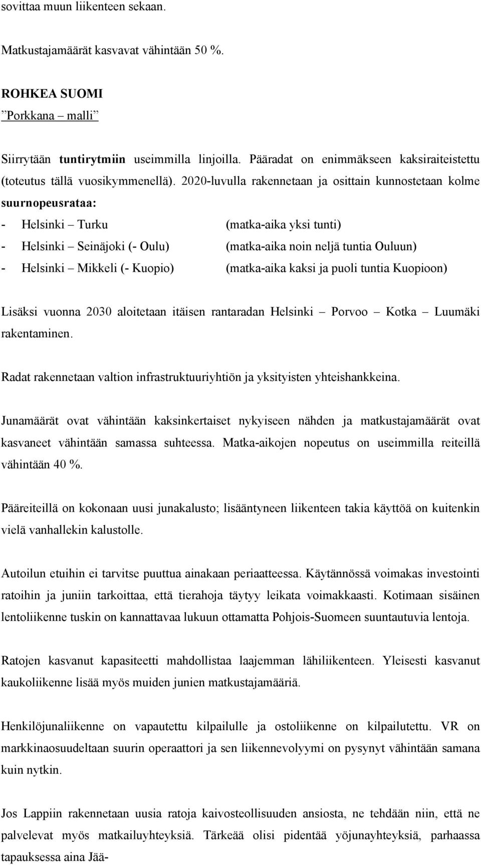 2020-luvulla rakennetaan ja osittain kunnostetaan kolme suurnopeusrataa: - Helsinki Turku (matka-aika yksi tunti) - Helsinki Seinäjoki (- Oulu) (matka-aika noin neljä tuntia Ouluun) - Helsinki