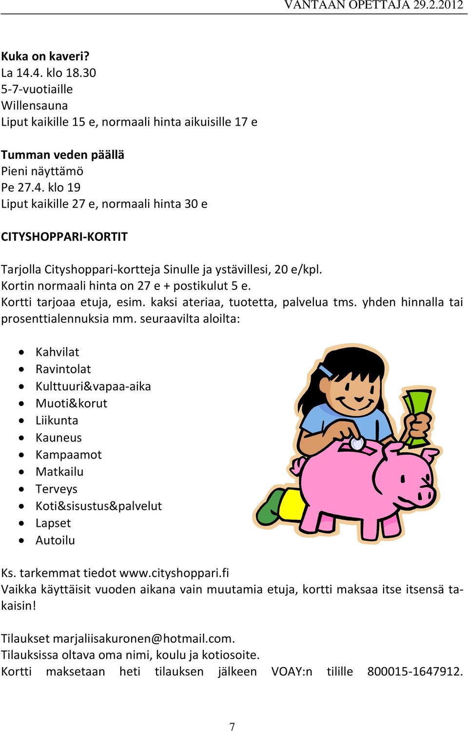 seuraavilta aloilta: Kahvilat Ravintolat Kulttuuri&vapaa-aika Muoti&korut Liikunta Kauneus Kampaamot Matkailu Terveys Koti&sisustus&palvelut Lapset Autoilu Ks. tarkemmat tiedot www.cityshoppari.