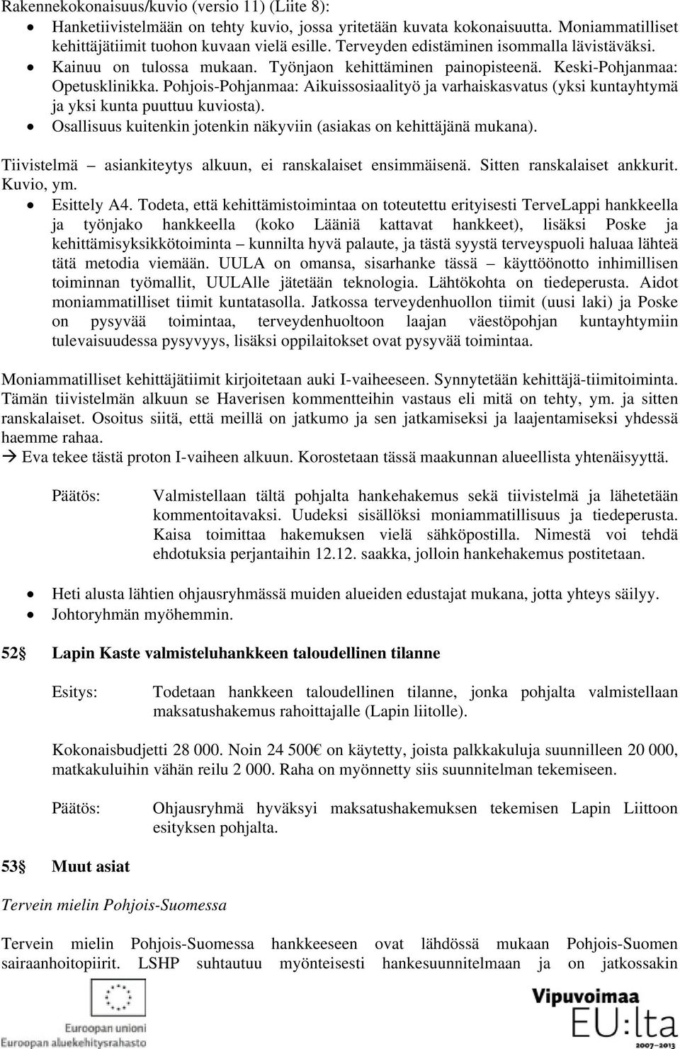 Pohjois-Pohjanmaa: Aikuissosiaalityö ja varhaiskasvatus (yksi kuntayhtymä ja yksi kunta puuttuu kuviosta). Osallisuus kuitenkin jotenkin näkyviin (asiakas on kehittäjänä mukana).