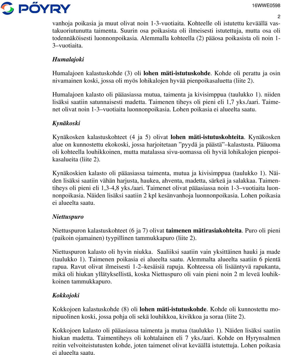 Humalajoki Humalajoen kalastuskohde (3) oli lohen mäti-istutuskohde. Kohde oli perattu ja osin nivamainen koski, jossa oli myös lohikalojen hyvää pienpoikasaluetta (liite 2).