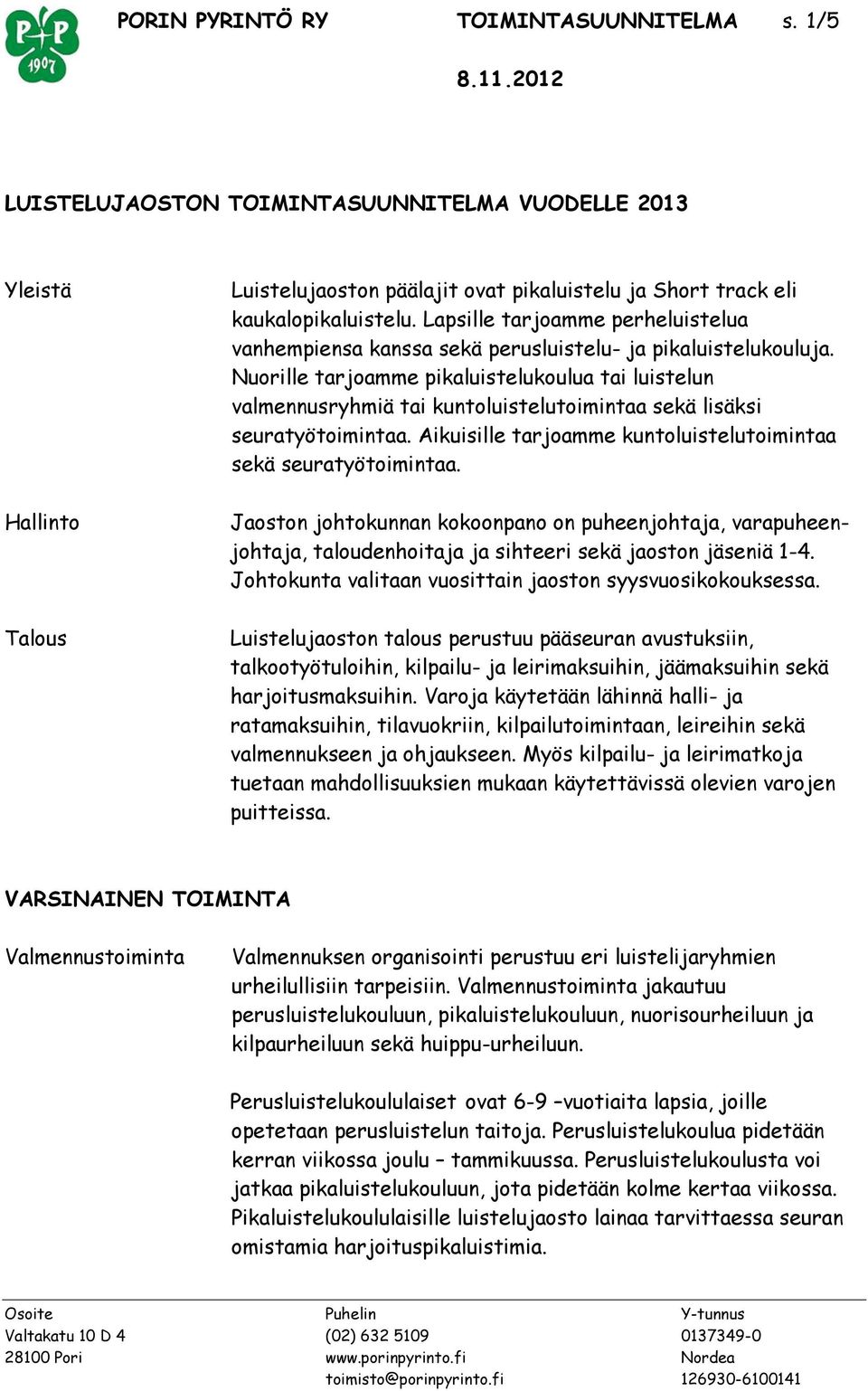 Nuorille tarjoamme pikaluistelukoulua tai luistelun valmennusryhmiä tai kuntoluistelutoimintaa sekä lisäksi seuratyötoimintaa. Aikuisille tarjoamme kuntoluistelutoimintaa sekä seuratyötoimintaa.