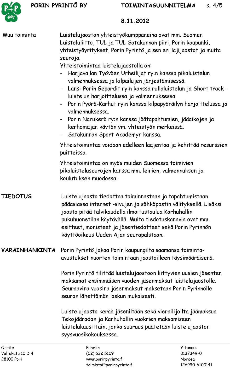 Yhteistoimintaa luistelujaostolla on: - Harjavallan Työväen Urheilijat ry:n kanssa pikaluistelun valmennuksessa ja kilpailujen järjestämisessä.