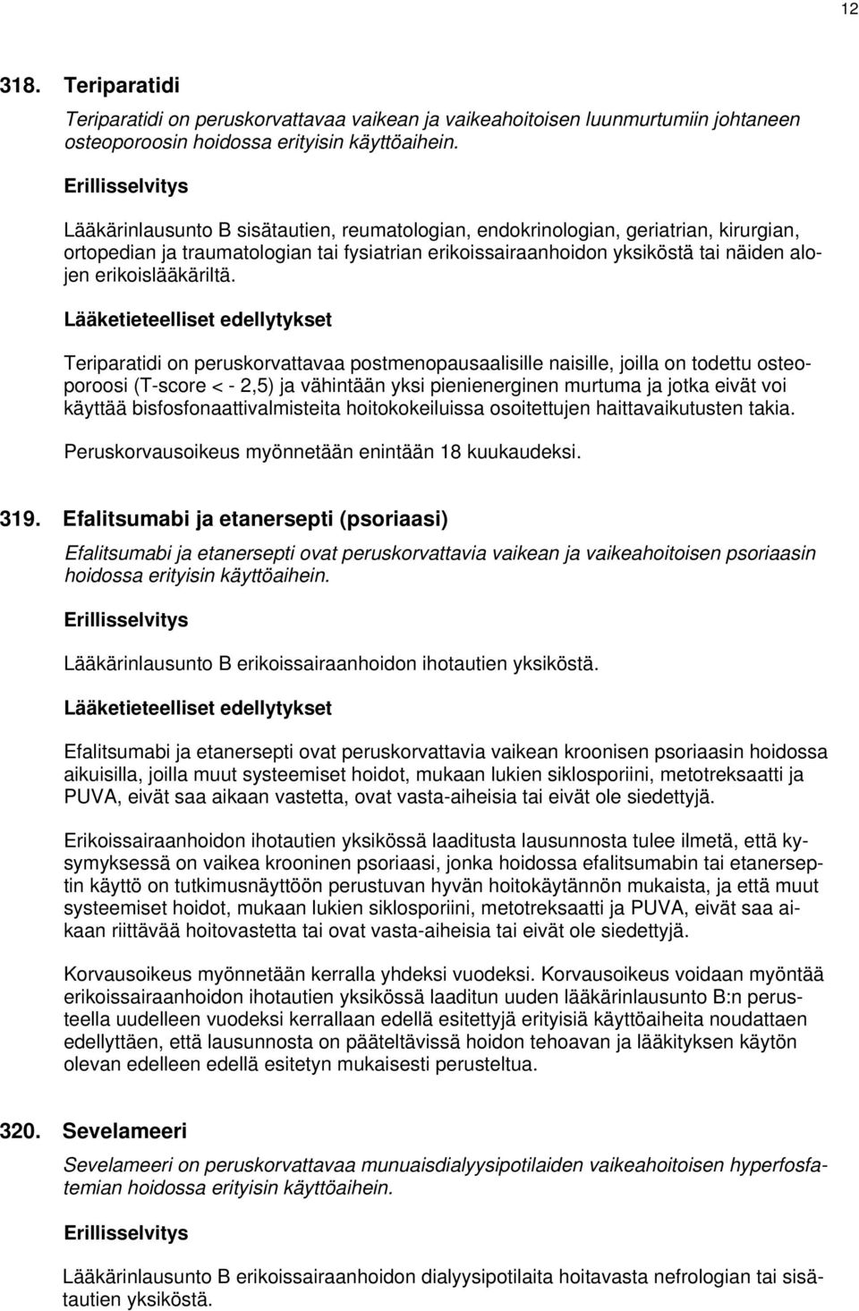 Teriparatidi on peruskorvattavaa postmenopausaalisille naisille, joilla on todettu osteoporoosi (T-score < - 2,5) ja vähintään yksi pienienerginen murtuma ja jotka eivät voi käyttää