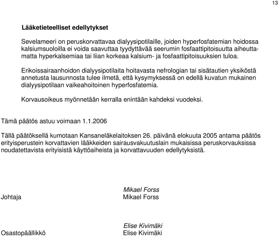 Erikoissairaanhoidon dialyysipotilaita hoitavasta nefrologian tai sisätautien yksiköstä annetusta lausunnosta tulee ilmetä, että kysymyksessä on edellä kuvatun mukainen dialyysipotilaan