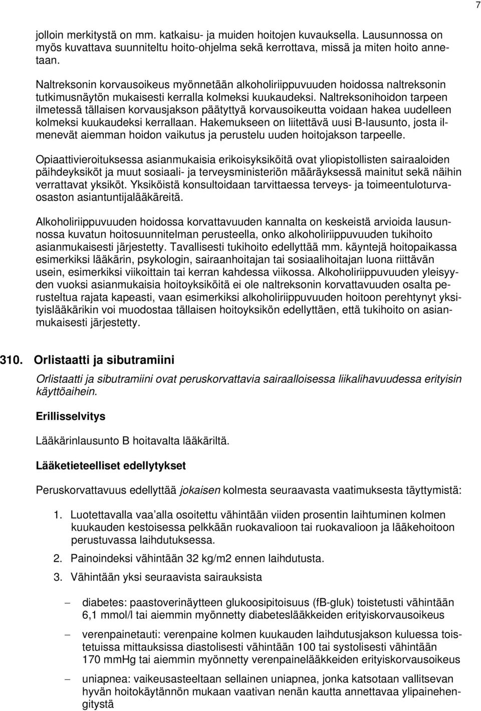 Naltreksonihoidon tarpeen ilmetessä tällaisen korvausjakson päätyttyä korvausoikeutta voidaan hakea uudelleen kolmeksi kuukaudeksi kerrallaan.