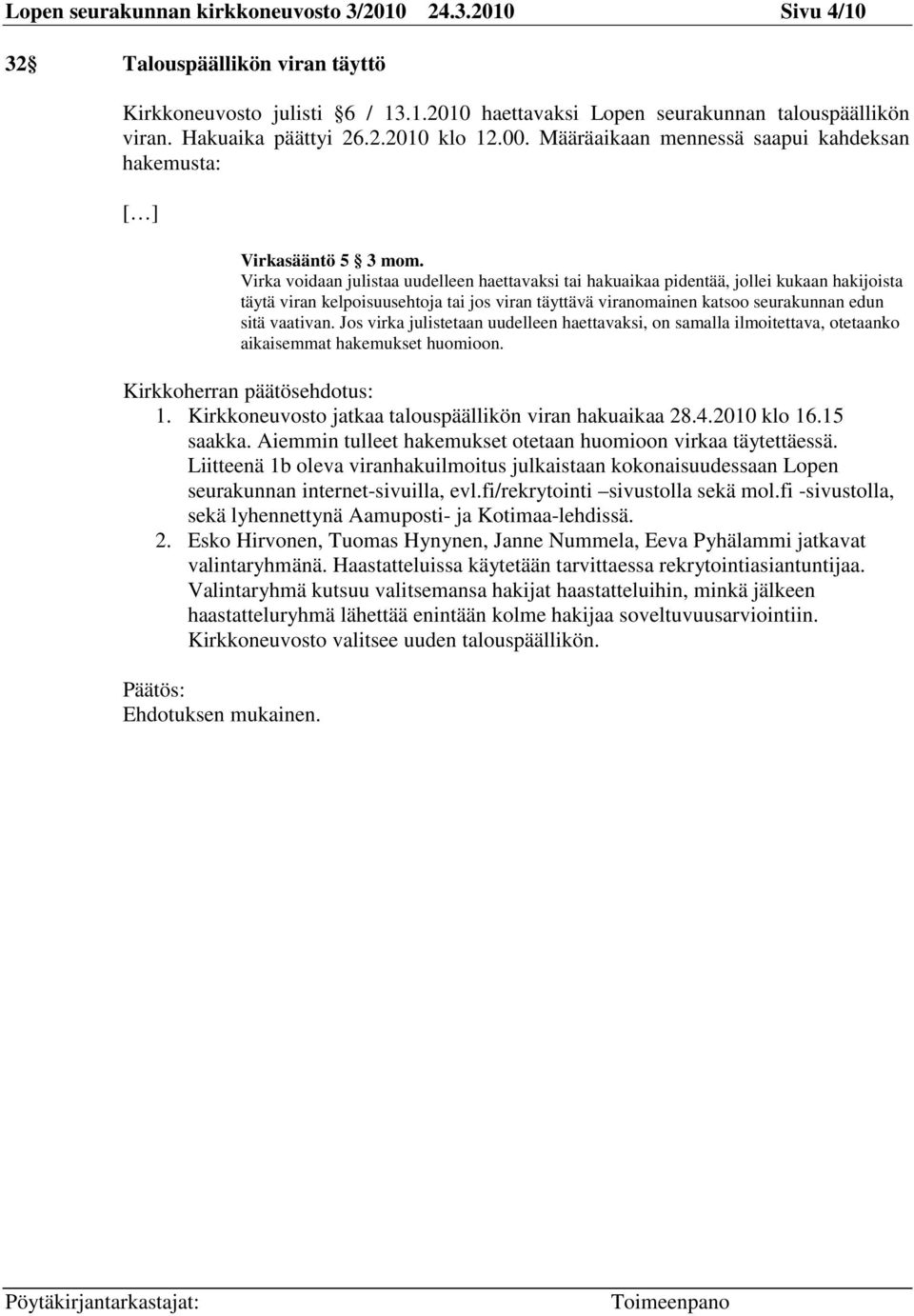 Virka voidaan julistaa uudelleen haettavaksi tai hakuaikaa pidentää, jollei kukaan hakijoista täytä viran kelpoisuusehtoja tai jos viran täyttävä viranomainen katsoo seurakunnan edun sitä vaativan.