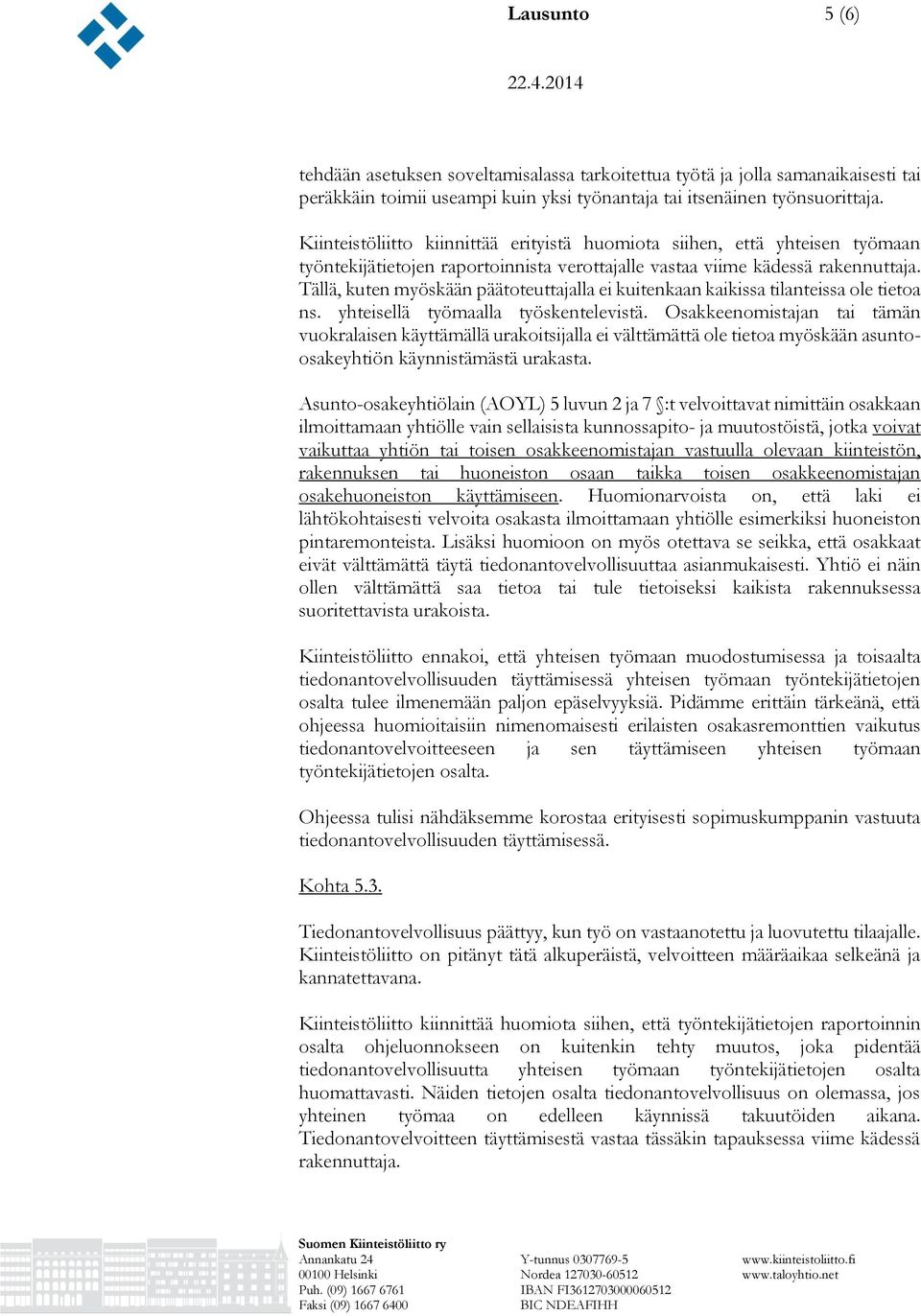 Tällä, kuten myöskään päätoteuttajalla ei kuitenkaan kaikissa tilanteissa ole tietoa ns. yhteisellä työmaalla työskentelevistä.