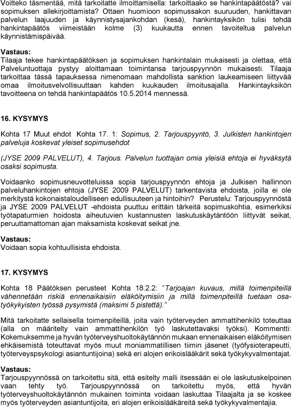 palvelun käynnistämispäivää. Tilaaja tekee hankintapäätöksen ja sopimuksen hankintalain mukaisesti ja olettaa, että Palveluntuottaja pystyy aloittamaan toimintansa tarjouspyynnön mukaisesti.