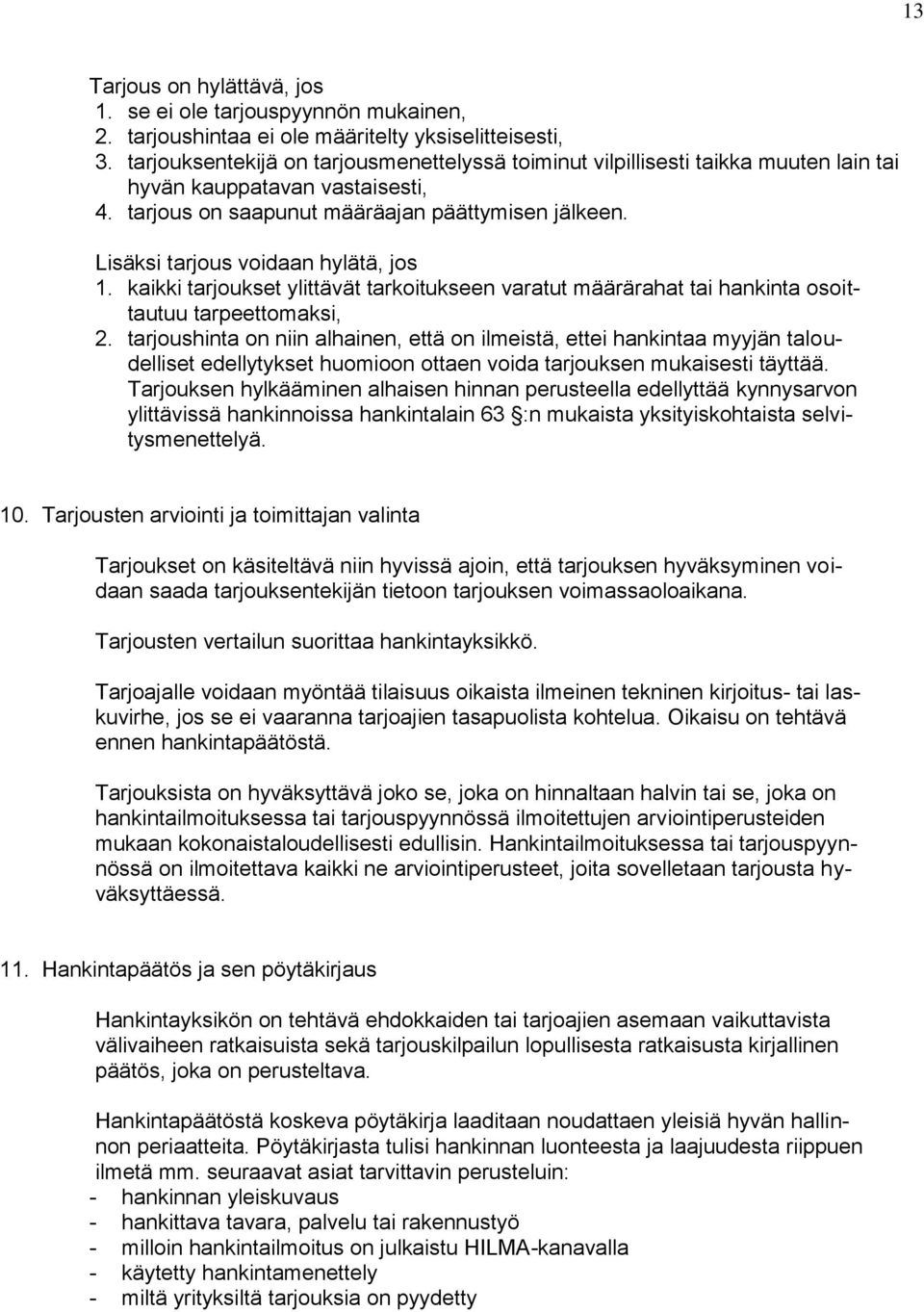 Lisäksi tarjous voidaan hylätä, jos 1. kaikki tarjoukset ylittävät tarkoitukseen varatut määrärahat tai hankinta osoittautuu tarpeettomaksi, 2.