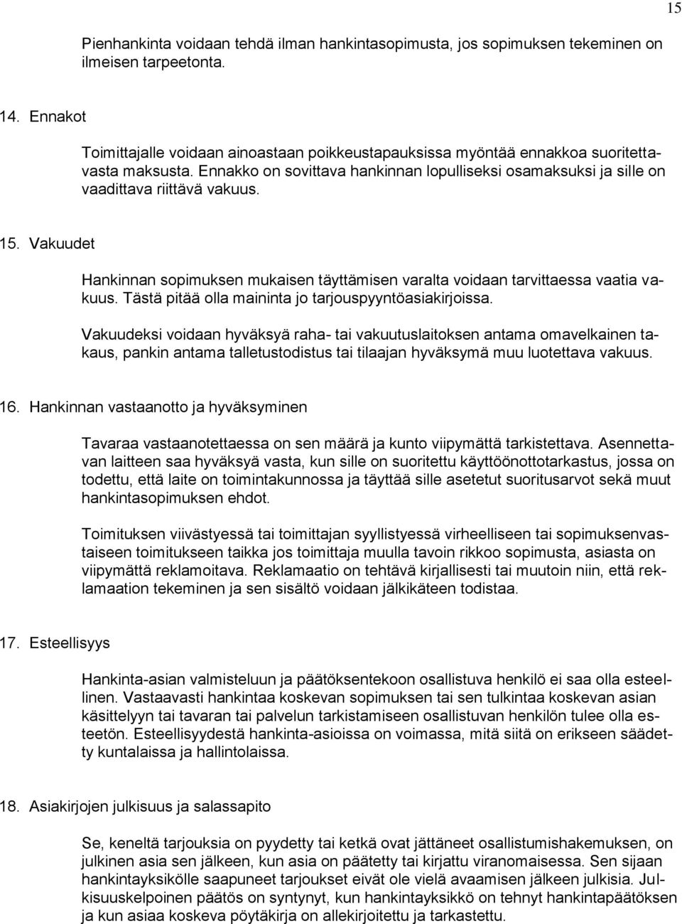 15. Vakuudet Hankinnan sopimuksen mukaisen täyttämisen varalta voidaan tarvittaessa vaatia vakuus. Tästä pitää olla maininta jo tarjouspyyntöasiakirjoissa.