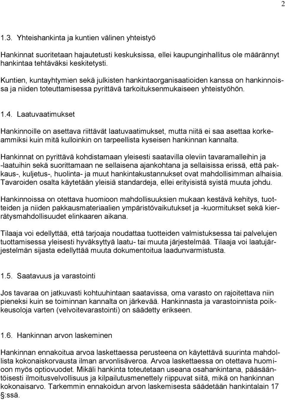 Laatuvaatimukset Hankinnoille on asettava riittävät laatuvaatimukset, mutta niitä ei saa asettaa korkeammiksi kuin mitä kulloinkin on tarpeellista kyseisen hankinnan kannalta.