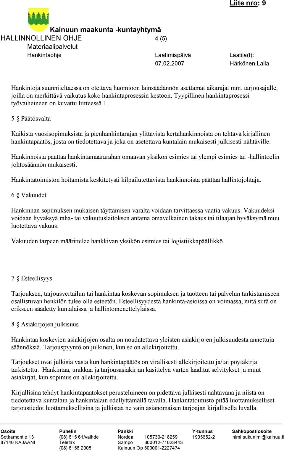 5 Päätösvalta Kaikista vuosisopimuksista ja pienhankintarajan ylittävistä kertahankinnoista on tehtävä kirjallinen hankintapäätös, josta on tiedotettava ja joka on asetettava kuntalain mukaisesti